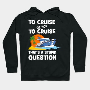To Cruise Or Not To Cruise That's A Stupid Question Hoodie